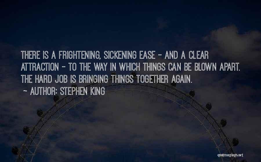 Stephen King Quotes: There Is A Frightening, Sickening Ease - And A Clear Attraction - To The Way In Which Things Can Be