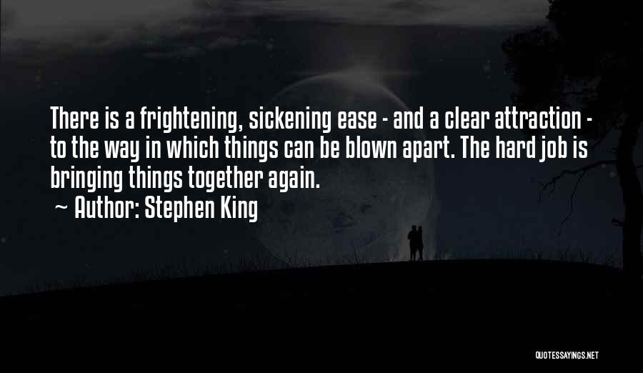 Stephen King Quotes: There Is A Frightening, Sickening Ease - And A Clear Attraction - To The Way In Which Things Can Be