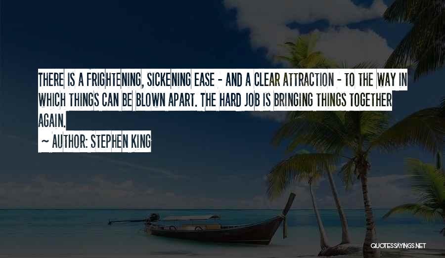 Stephen King Quotes: There Is A Frightening, Sickening Ease - And A Clear Attraction - To The Way In Which Things Can Be