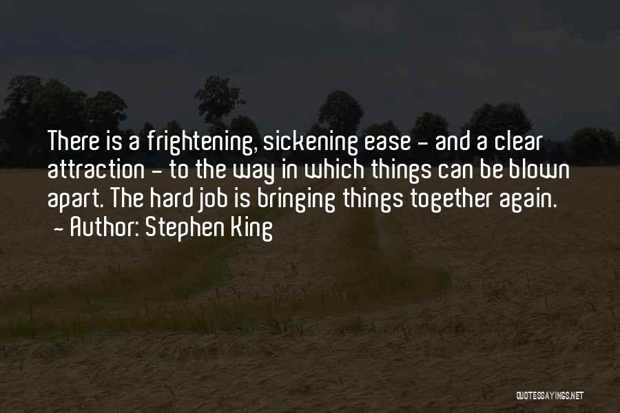 Stephen King Quotes: There Is A Frightening, Sickening Ease - And A Clear Attraction - To The Way In Which Things Can Be