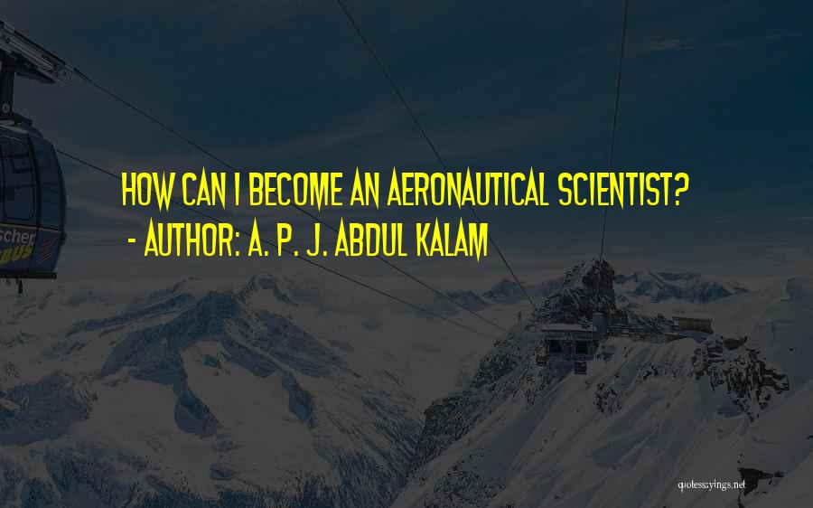 A. P. J. Abdul Kalam Quotes: How Can I Become An Aeronautical Scientist?