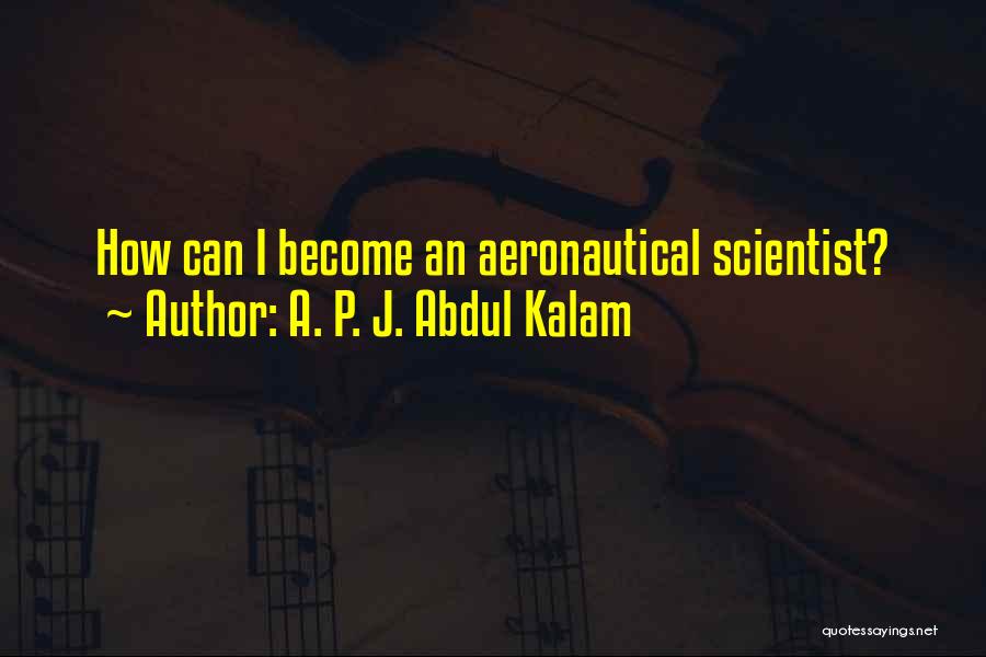 A. P. J. Abdul Kalam Quotes: How Can I Become An Aeronautical Scientist?