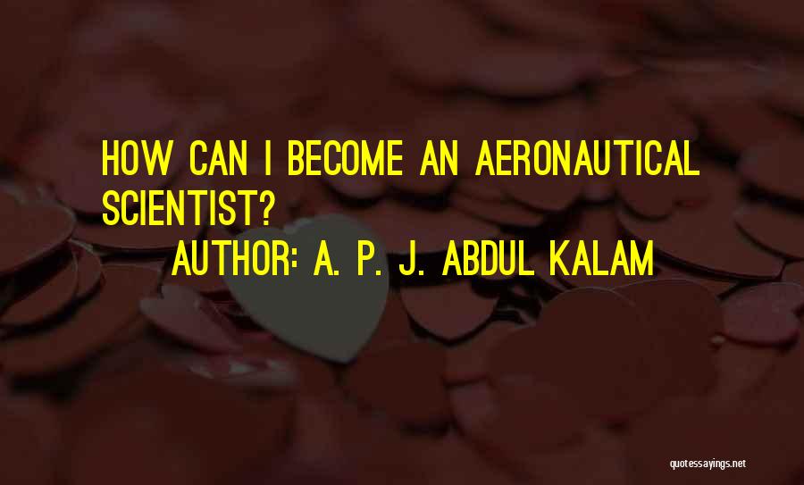 A. P. J. Abdul Kalam Quotes: How Can I Become An Aeronautical Scientist?