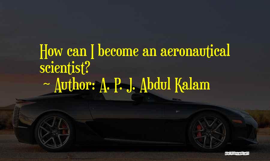 A. P. J. Abdul Kalam Quotes: How Can I Become An Aeronautical Scientist?
