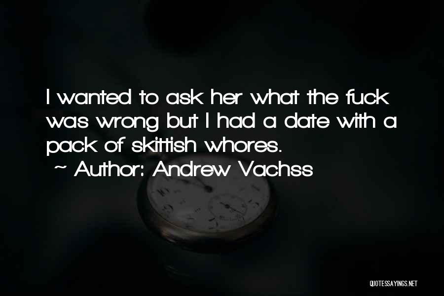 Andrew Vachss Quotes: I Wanted To Ask Her What The Fuck Was Wrong But I Had A Date With A Pack Of Skittish