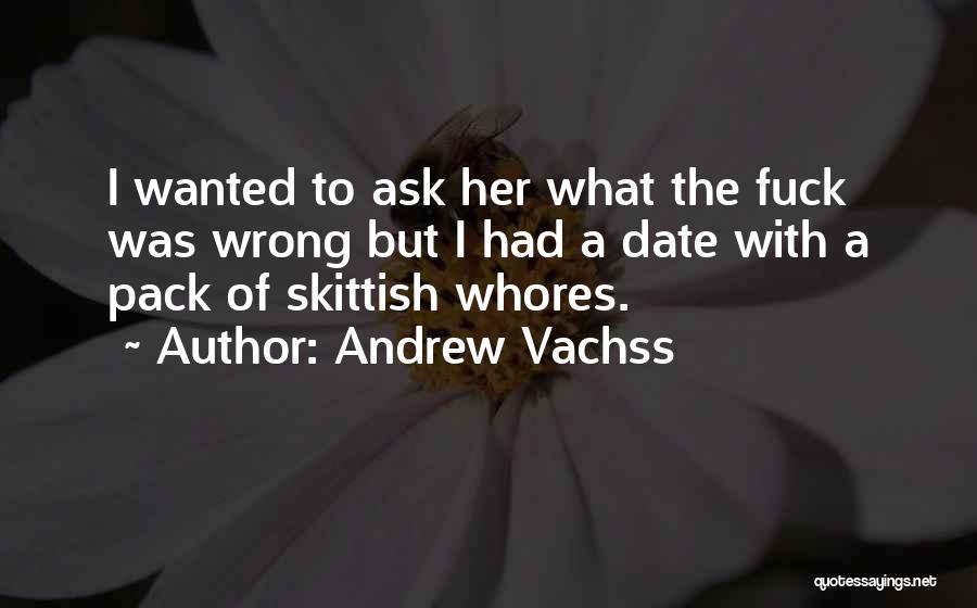 Andrew Vachss Quotes: I Wanted To Ask Her What The Fuck Was Wrong But I Had A Date With A Pack Of Skittish