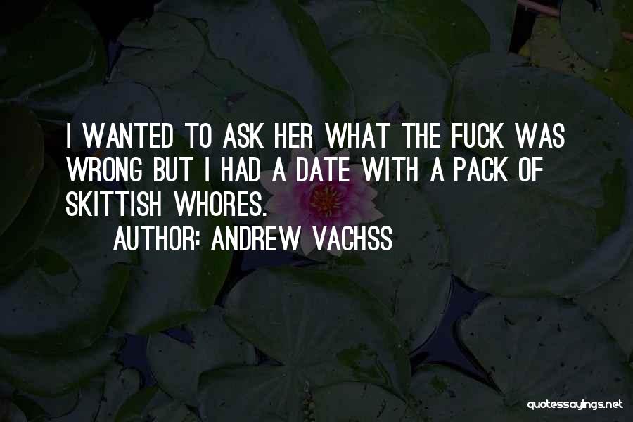 Andrew Vachss Quotes: I Wanted To Ask Her What The Fuck Was Wrong But I Had A Date With A Pack Of Skittish