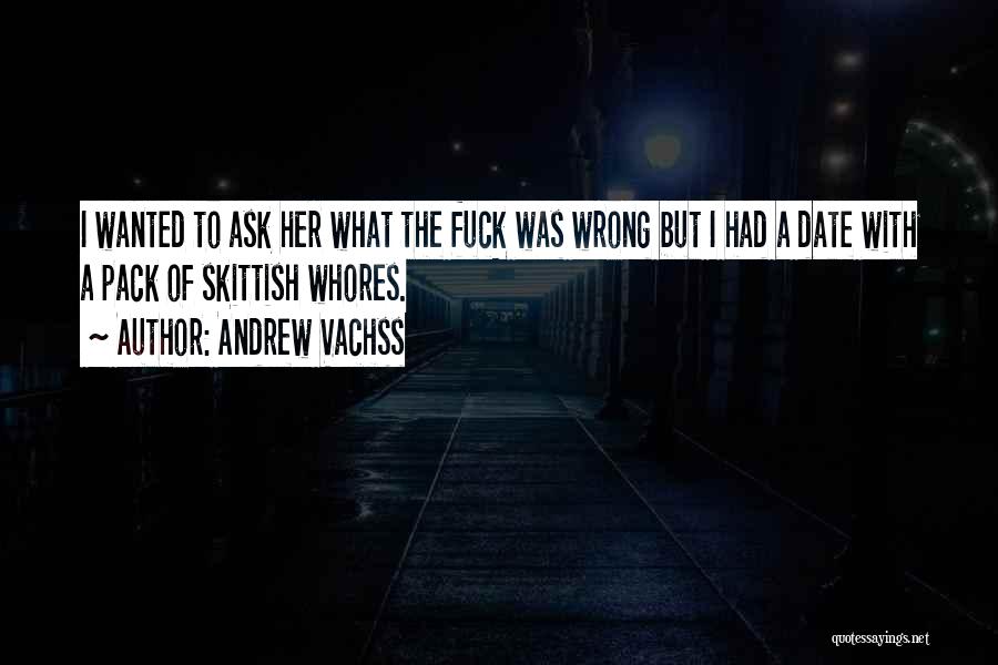 Andrew Vachss Quotes: I Wanted To Ask Her What The Fuck Was Wrong But I Had A Date With A Pack Of Skittish