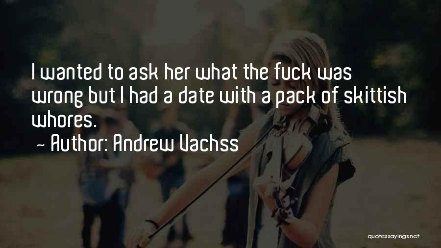 Andrew Vachss Quotes: I Wanted To Ask Her What The Fuck Was Wrong But I Had A Date With A Pack Of Skittish