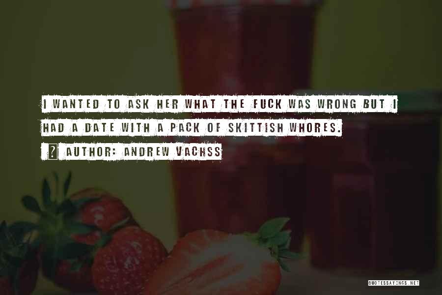 Andrew Vachss Quotes: I Wanted To Ask Her What The Fuck Was Wrong But I Had A Date With A Pack Of Skittish