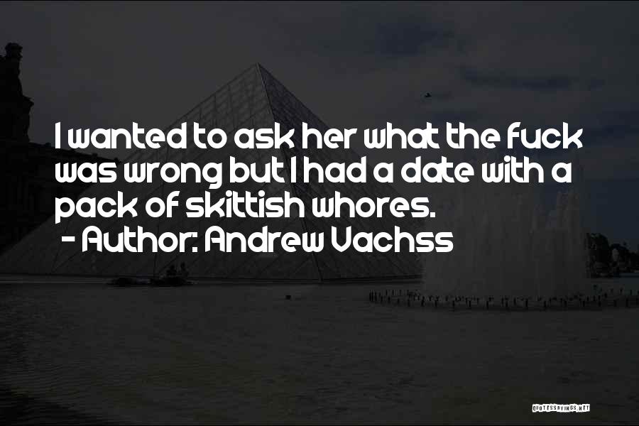 Andrew Vachss Quotes: I Wanted To Ask Her What The Fuck Was Wrong But I Had A Date With A Pack Of Skittish