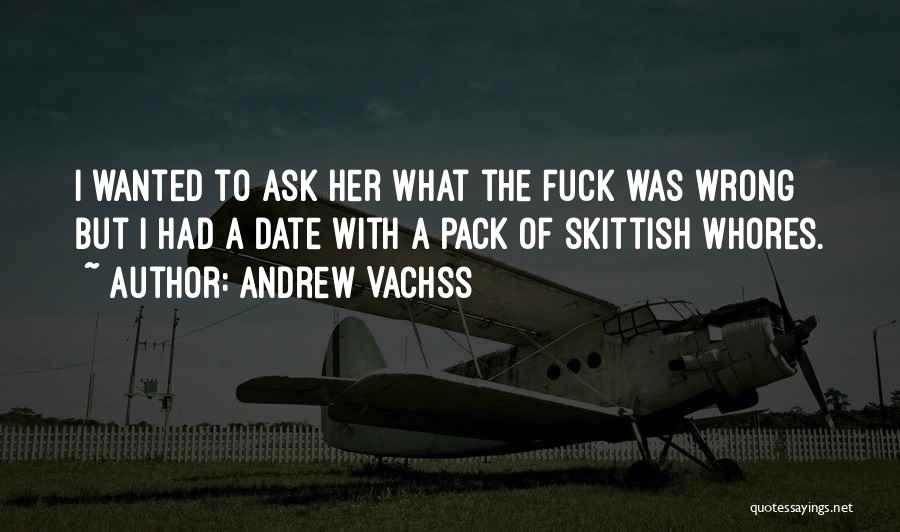 Andrew Vachss Quotes: I Wanted To Ask Her What The Fuck Was Wrong But I Had A Date With A Pack Of Skittish