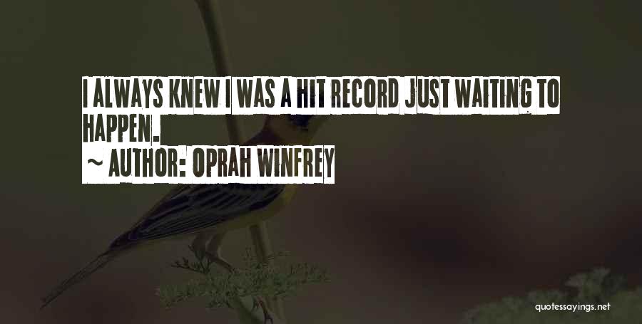 Oprah Winfrey Quotes: I Always Knew I Was A Hit Record Just Waiting To Happen.