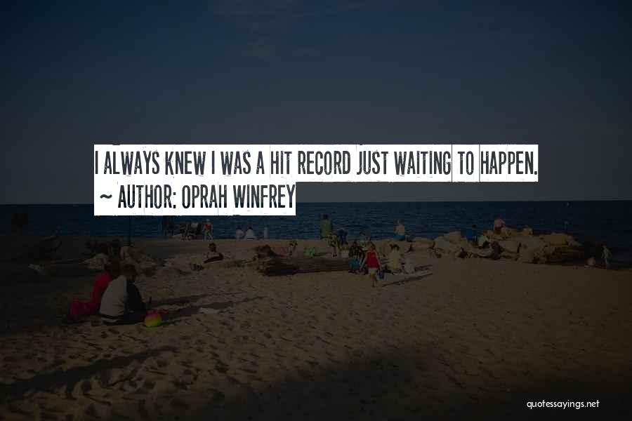 Oprah Winfrey Quotes: I Always Knew I Was A Hit Record Just Waiting To Happen.