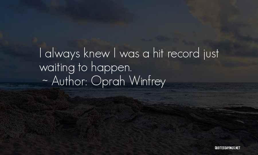 Oprah Winfrey Quotes: I Always Knew I Was A Hit Record Just Waiting To Happen.