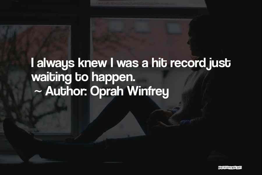 Oprah Winfrey Quotes: I Always Knew I Was A Hit Record Just Waiting To Happen.