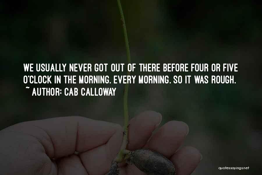 Cab Calloway Quotes: We Usually Never Got Out Of There Before Four Or Five O'clock In The Morning. Every Morning. So It Was