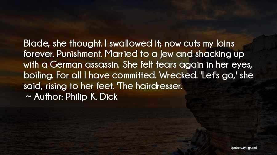 Philip K. Dick Quotes: Blade, She Thought. I Swallowed It; Now Cuts My Loins Forever. Punishment. Married To A Jew And Shacking Up With