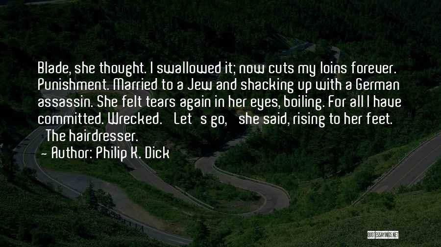 Philip K. Dick Quotes: Blade, She Thought. I Swallowed It; Now Cuts My Loins Forever. Punishment. Married To A Jew And Shacking Up With