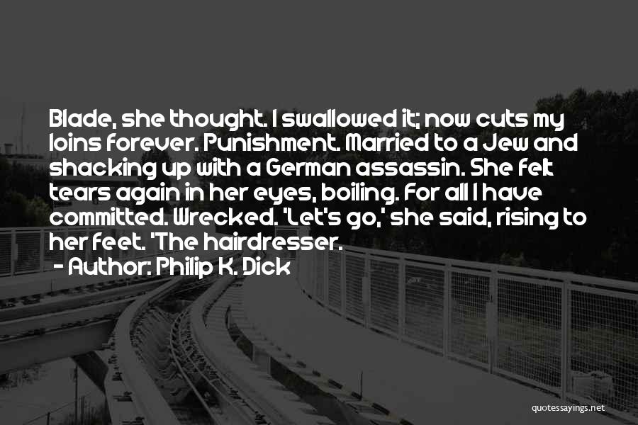 Philip K. Dick Quotes: Blade, She Thought. I Swallowed It; Now Cuts My Loins Forever. Punishment. Married To A Jew And Shacking Up With