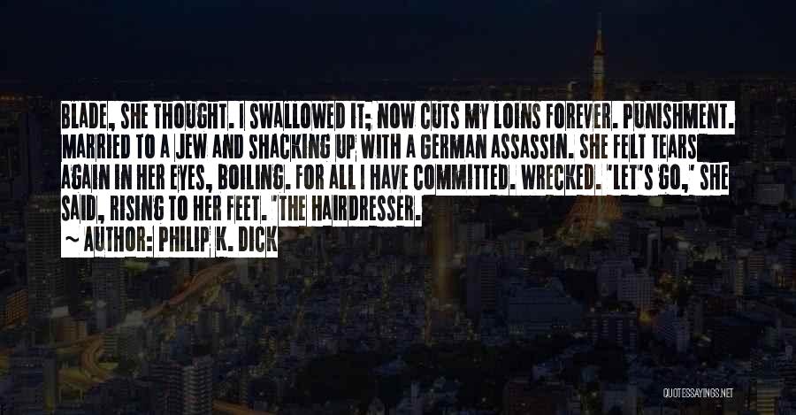 Philip K. Dick Quotes: Blade, She Thought. I Swallowed It; Now Cuts My Loins Forever. Punishment. Married To A Jew And Shacking Up With