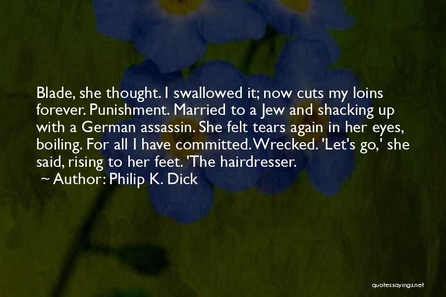 Philip K. Dick Quotes: Blade, She Thought. I Swallowed It; Now Cuts My Loins Forever. Punishment. Married To A Jew And Shacking Up With