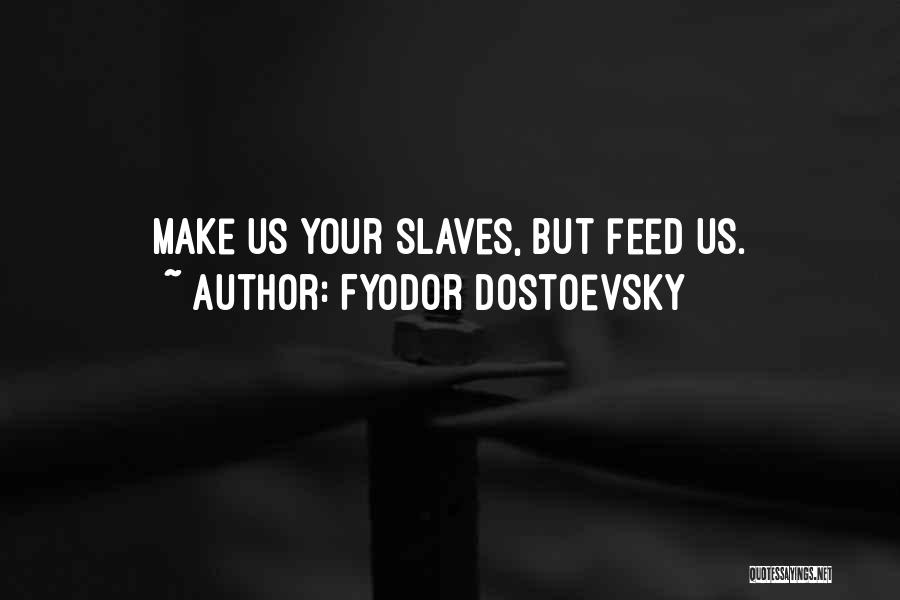 Fyodor Dostoevsky Quotes: Make Us Your Slaves, But Feed Us.