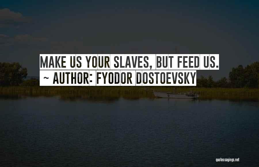 Fyodor Dostoevsky Quotes: Make Us Your Slaves, But Feed Us.