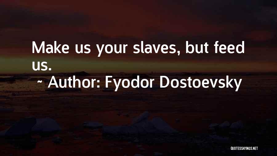 Fyodor Dostoevsky Quotes: Make Us Your Slaves, But Feed Us.