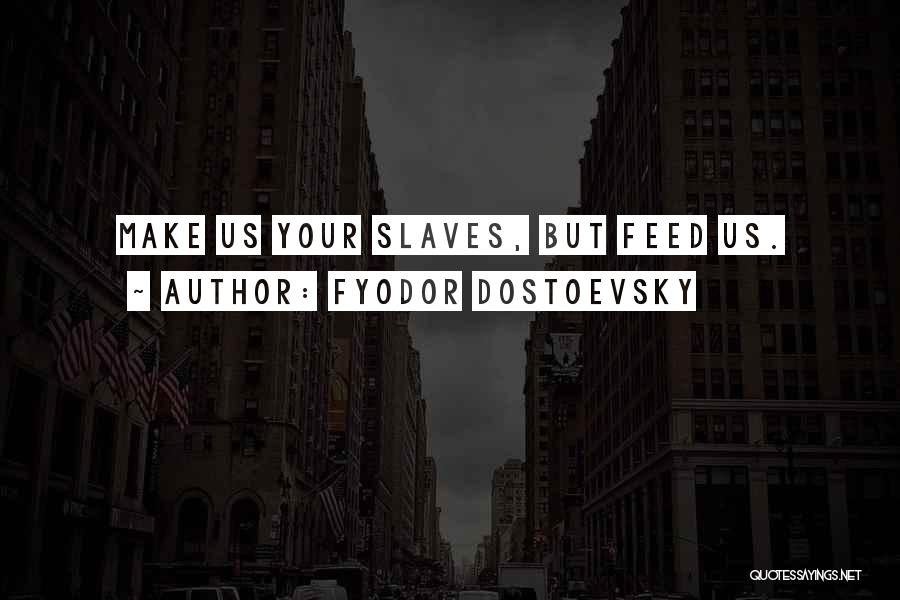 Fyodor Dostoevsky Quotes: Make Us Your Slaves, But Feed Us.