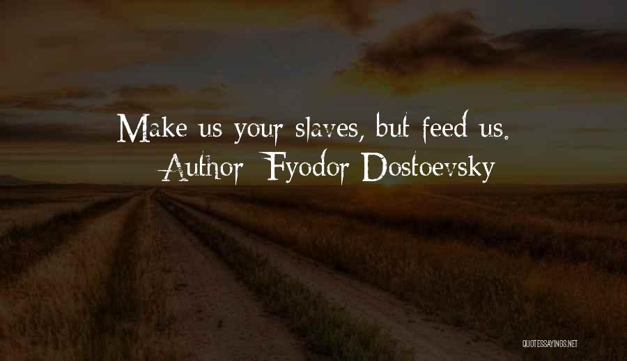 Fyodor Dostoevsky Quotes: Make Us Your Slaves, But Feed Us.