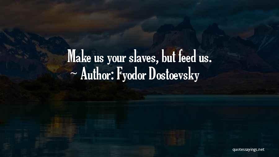 Fyodor Dostoevsky Quotes: Make Us Your Slaves, But Feed Us.