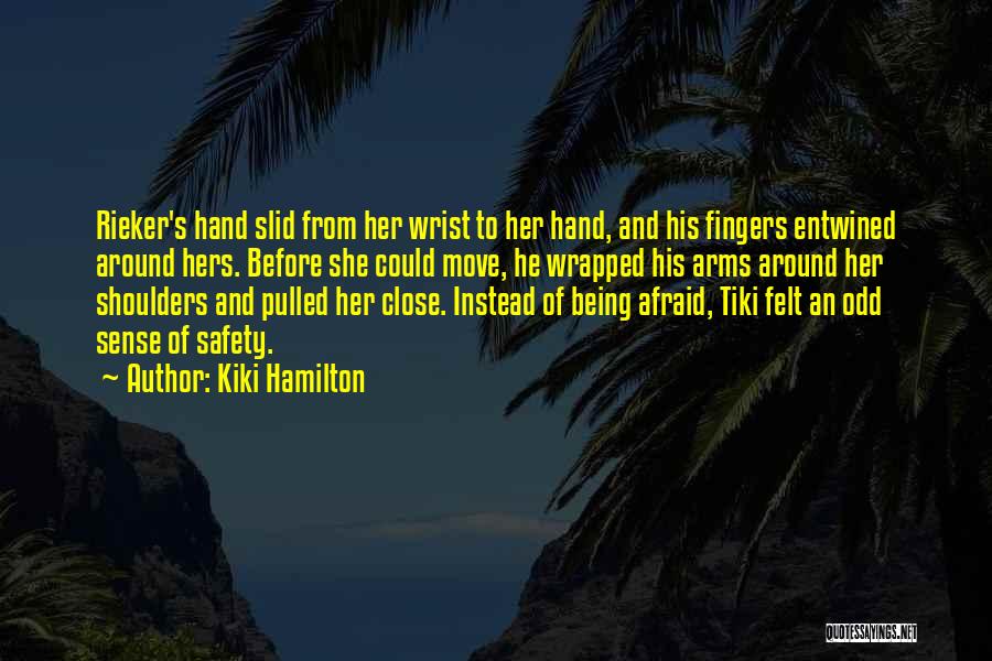 Kiki Hamilton Quotes: Rieker's Hand Slid From Her Wrist To Her Hand, And His Fingers Entwined Around Hers. Before She Could Move, He