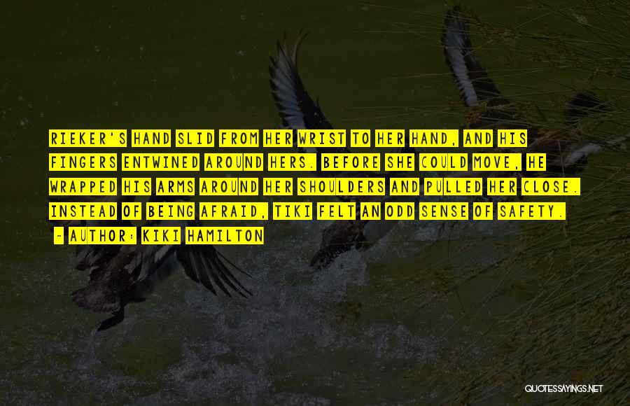 Kiki Hamilton Quotes: Rieker's Hand Slid From Her Wrist To Her Hand, And His Fingers Entwined Around Hers. Before She Could Move, He