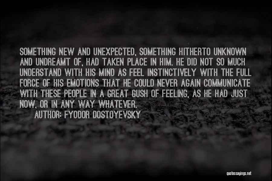 Fyodor Dostoyevsky Quotes: Something New And Unexpected, Something Hitherto Unknown And Undreamt Of, Had Taken Place In Him. He Did Not So Much