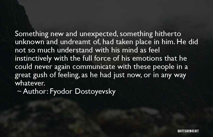 Fyodor Dostoyevsky Quotes: Something New And Unexpected, Something Hitherto Unknown And Undreamt Of, Had Taken Place In Him. He Did Not So Much