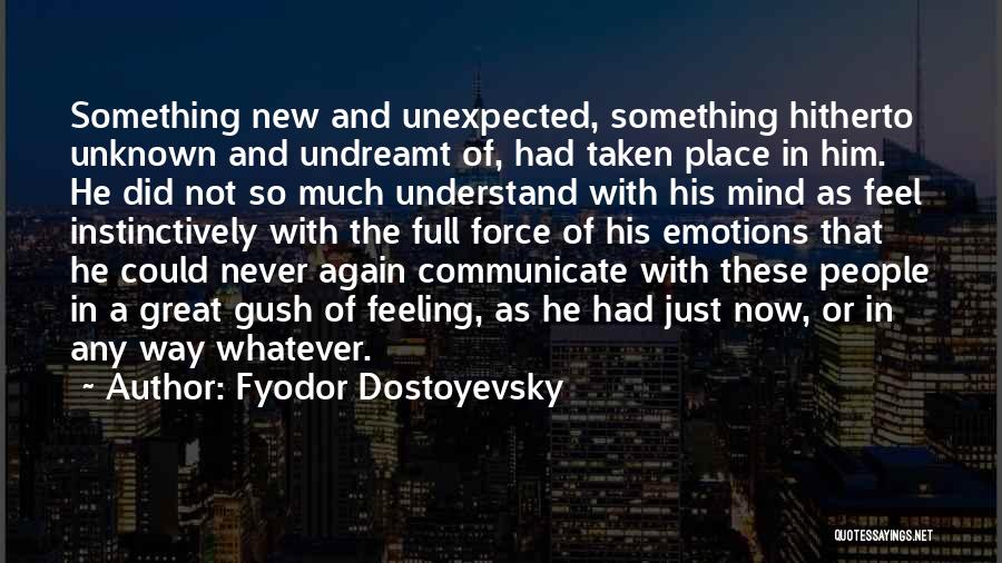 Fyodor Dostoyevsky Quotes: Something New And Unexpected, Something Hitherto Unknown And Undreamt Of, Had Taken Place In Him. He Did Not So Much