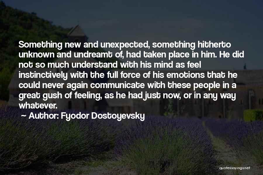 Fyodor Dostoyevsky Quotes: Something New And Unexpected, Something Hitherto Unknown And Undreamt Of, Had Taken Place In Him. He Did Not So Much