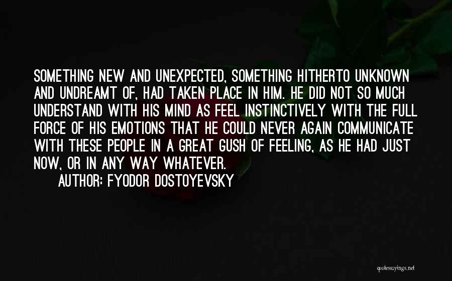Fyodor Dostoyevsky Quotes: Something New And Unexpected, Something Hitherto Unknown And Undreamt Of, Had Taken Place In Him. He Did Not So Much