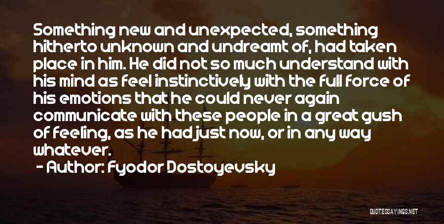 Fyodor Dostoyevsky Quotes: Something New And Unexpected, Something Hitherto Unknown And Undreamt Of, Had Taken Place In Him. He Did Not So Much