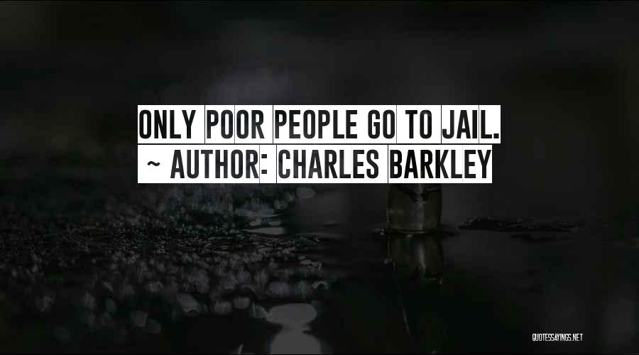 Charles Barkley Quotes: Only Poor People Go To Jail.
