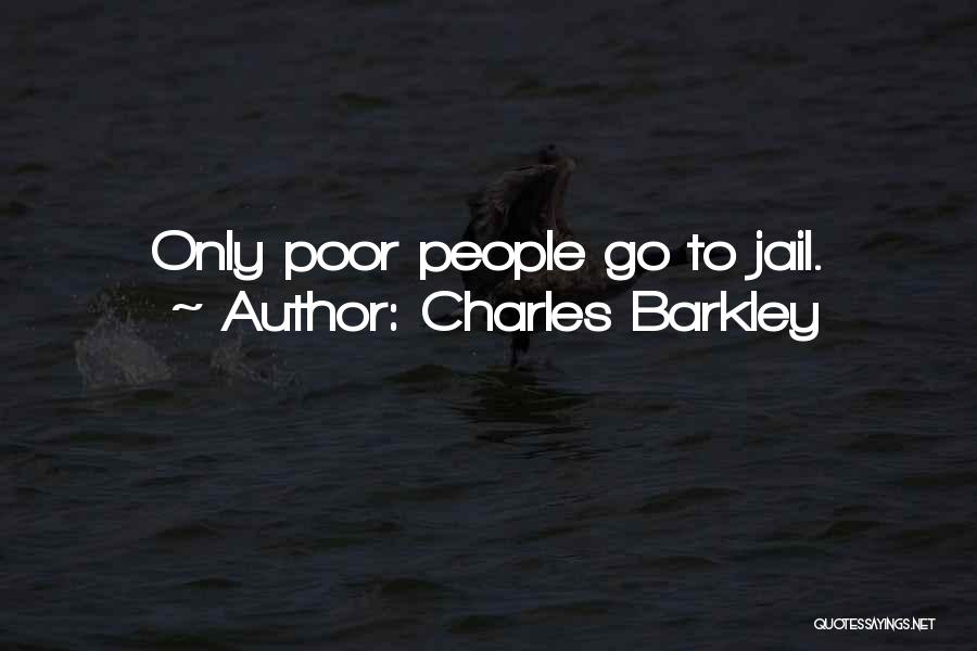 Charles Barkley Quotes: Only Poor People Go To Jail.