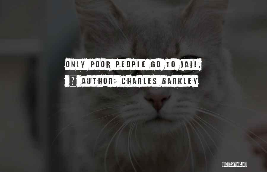 Charles Barkley Quotes: Only Poor People Go To Jail.
