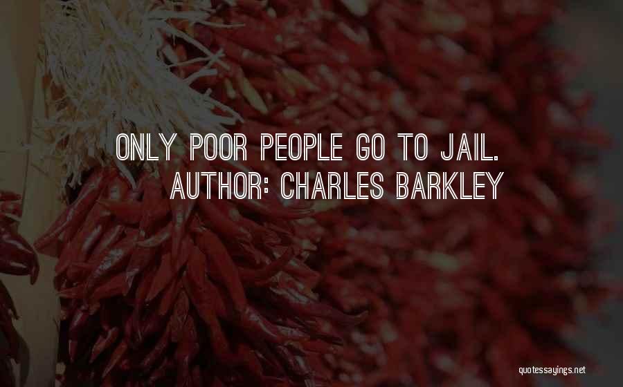 Charles Barkley Quotes: Only Poor People Go To Jail.