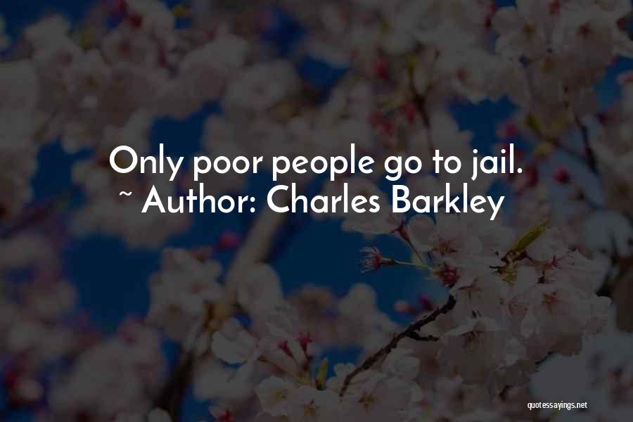 Charles Barkley Quotes: Only Poor People Go To Jail.