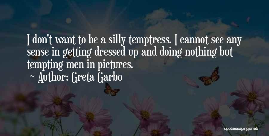 Greta Garbo Quotes: I Don't Want To Be A Silly Temptress. I Cannot See Any Sense In Getting Dressed Up And Doing Nothing