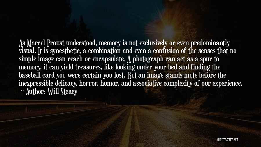 Will Steacy Quotes: As Marcel Proust Understood, Memory Is Not Exclusively Or Even Predominantly Visual. It Is Synesthetic, A Combination And Even A