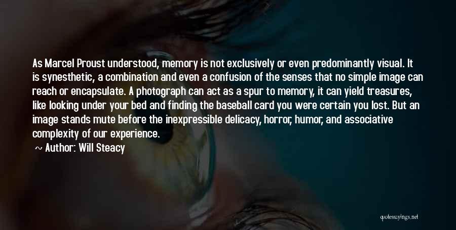 Will Steacy Quotes: As Marcel Proust Understood, Memory Is Not Exclusively Or Even Predominantly Visual. It Is Synesthetic, A Combination And Even A