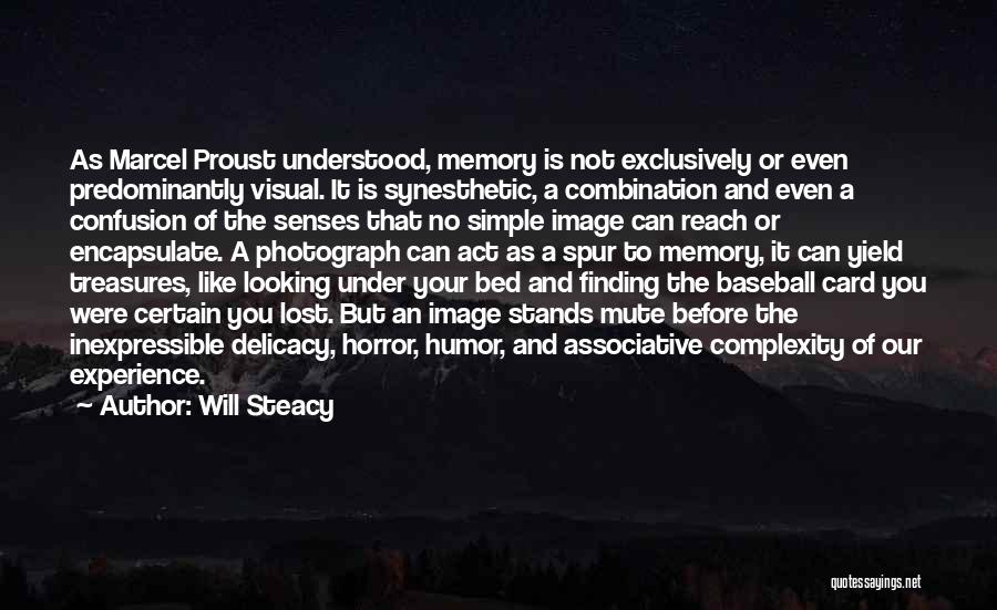 Will Steacy Quotes: As Marcel Proust Understood, Memory Is Not Exclusively Or Even Predominantly Visual. It Is Synesthetic, A Combination And Even A