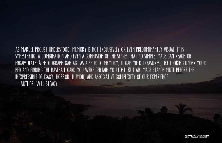 Will Steacy Quotes: As Marcel Proust Understood, Memory Is Not Exclusively Or Even Predominantly Visual. It Is Synesthetic, A Combination And Even A